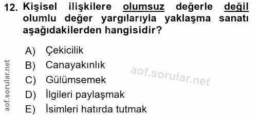 12. soru: Kişisel ilişkilere olumsuz değerle değil olumlu değer yargılarıyla yaklaşma sanatı aşağıdakilerden hangisidir? A) Çek…