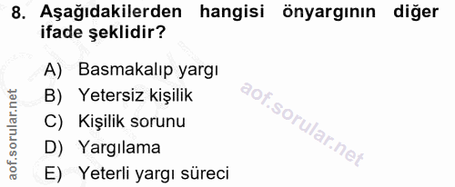 8. soru: Aşağıdakilerden hangisi önyargının diğer ifade şeklidir? A) Basmakalıp yargı B) Yetersiz kişilik C) Kişilik sorunu D)…
