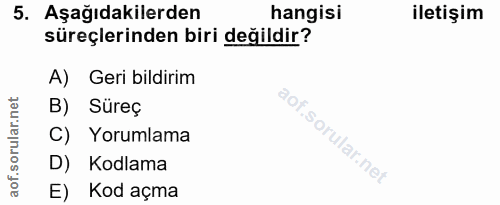 5. soru: Aşağıdakilerden hangisi iletişim süreçlerinden biri değildir? A) Geri bildirim B) Süreç C) Yorumlama D) Kodlama E) Ko…