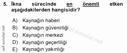 5. soru: İkna sürecinde en önemli etken aşağıdakilerden hangisidir? A) Kaynağın haberi B) Kaynağın güvenirliğlof sorularnet D)…