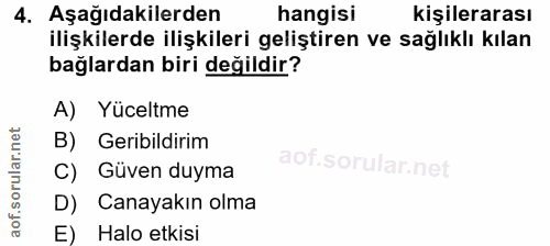 4. soru: Aşağıdakilerden hangisi kişilerarası ilişkilerde ilişkileri geliştiren ve sağlıklı kılan bağlardan biri değildir? A)…