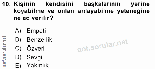 10. soru: Kişinin kendisini başkalarının yerine koyabilme ve onları anlayabilme yeteneğine ne ad verilir? A) Empati B) Benzerli…