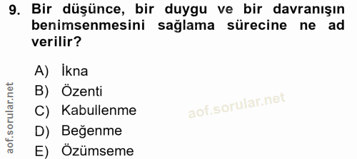 9. soru: Bir düşünce, bir duygu ve bir davranışın benimsenmesini sağlama sürecine ne ad verilir? A) Ikna B) Özenti C) Kabullen…