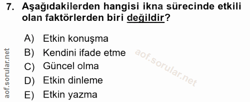 7. soru: Aşağıdakilerden hangisi ikna sürecinde etkili olan faktörlerden biri değildir? A) Etkin konuşma B) Kendini ifade etme…