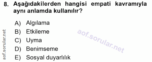 8. soru: Aşağıdakilerden hangisi empati kavramıyla aynı anlamda kullanılır? A) Algilama B) Etkileme C) Uyma D) Benimseme E) So…