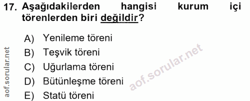 17. soru: Aşağıdakilerden hangisi kurum içi törenlerden biri değildir? A) Yenileme töreni B) Teşvik töreni C) Ugurlama töreni D…