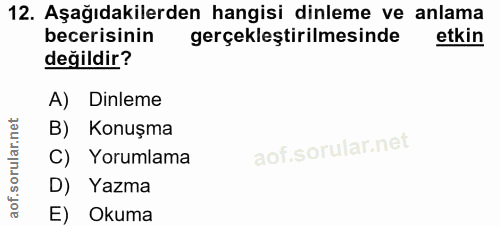 12. soru: Aşağıdakilerden hangisi dinleme ve anlama becerisinin gerçekleştirilmesinde etkin değildir? A) Dinleme B) Konuşma C)…
