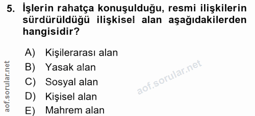 5. soru: İşlerin rahatça konuşulduğu, resmi ilişkilerin sürdürüldüğü ilişkisel alan aşağıdakilerden hangisidir? A) Kişileraras…