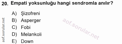 20. soru: Empati yoksunluğu hangi sendromla anılır? A) Şizofreni B) Asperger C) Fobi D) Melankoli E) Down