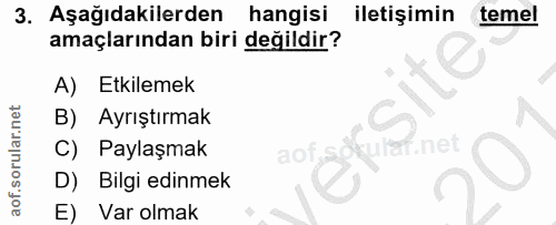 3. soru: Aşağıdakilerden hangisi iletişimin temel amaçlarından biri değildir? A) Etkilemek B) Ayrıştırmak Paylaşmak aof D) Bil…