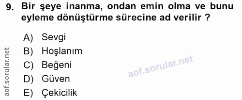 9. soru: Bir şeye inanma, ondan emin olma ve bunu eyleme dönüştürme sürecine ad verilir ? A) Sevgi B) Hoşlanım C) Beğeni D) Gü…
