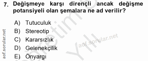 7. soru: Değişmeye karşı dirençli ancak değişme potansiyeli olan şemalara ne ad verilir? A) Tutuculuk B) Stereotip C) Kararsız…