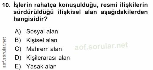 10. soru: İşlerin rahatça konuşulduğu, resmi ilişkilerin sürdürüldüğü ilişkisel alan aşağıdakilerden hangisidir? A) Sosyal alan…