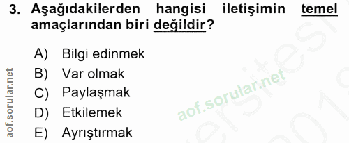 3. soru: Aşağıdakilerden hangisi iletişimin temel amaçlarından biri değildir? A) Bilgi edinmek B) Var olmak C) Paylaşmak aof.s…