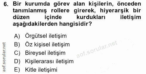 6. soru: Bir kurumda görev alan kişilerin, önceden tanımlanmış rollere girerek, hiyerarşik bir düzen içinde kurdukları iletişi…