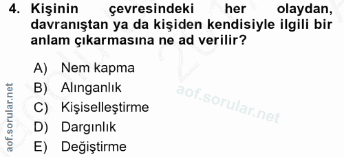4. soru: Kişinin çevresindeki her olaydan, davranıştan ya da kişiden kendisiyle ilgili bir anlam çıkarmasına ne ad verilir? A)…