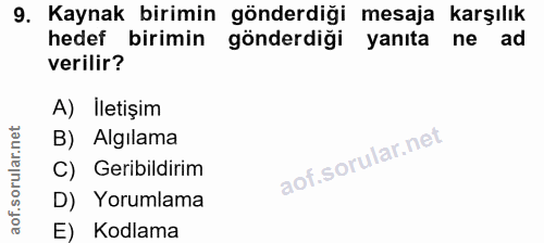 9. soru: Kaynak birimin gönderdiği mesaja karşılık hedef birimin gönderdiği yanıta ne ad verilir? A) İletişim B) Algılama C) G…