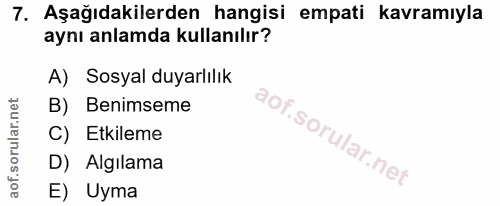 7. soru: Aşağıdakilerden hangisi empati kavramıyla aynı anlamda kullanılır? A) Sosyal duyarlılık B) Benimseme C) Etkileme D) A…