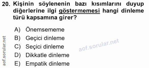 20. soru: Kişinin söylenenin bazı kısımlarını duyup diğerlerine ilgi göstermemesi hangi dinleme türü kapsamına girer? A) Önemse…