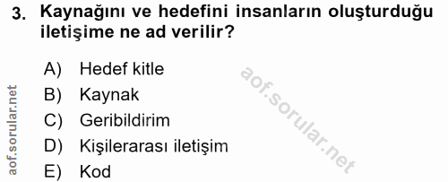 3. soru: Kaynağını ve hedefini insanların oluşturduğu iletişime ne ad verilir? A) Hedef kitle B) Kaynak C) Geribildirim D) Kiş…