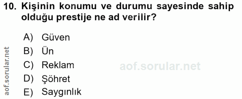 10. soru: Kişinin konumu ve durumu sayesinde sahip olduğu prestije ne ad verilir? A) Güven B) Un C) Reklam D) Şöhret aof. E) Sa…
