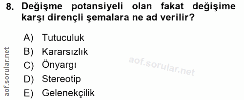 8. soru: Değişme potansiyeli olan fakat değişime karşı dirençli şemalara ne ad verilir? A) Tutuculuk B) Kararsızlık C) Önyargı…