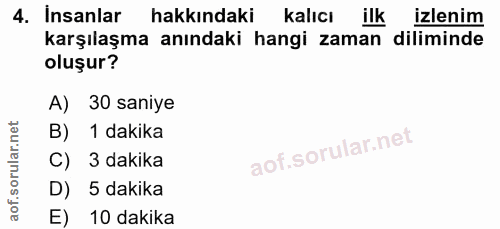 4. soru: Insanlar hakkındaki kalıcı ilk izlenim karşılaşma anındaki hangi zaman diliminde oluşur? A) 30 saniye B) 1 dakika C)…
