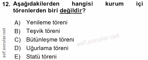 12. soru: Aşağıdakilerden hangisi kurum içi törenlerden biri değildir? A) Yenileme töreni B) Teşvik töreni C) Bütünleşme töreni…