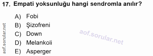 17. soru: Empati yoksunluğu hangi sendromla anılır? A) Fobi B) Şizofreni C) Down D) Melankoli E) Asperger