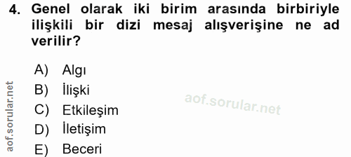 4. soru: Genel olarak iki birim arasında birbiriyle ilişkili bir dizi mesaj alışverişine ne ad verilir? A) Algı B) İlişki Etki…