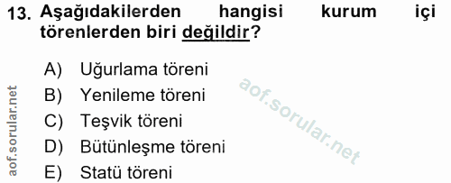 13. soru: Aşağıdakilerden hangisi kurum içi törenlerden biri değildir? A) Uğurlama töreni B) Yenileme töreni C) Teşvik töreni D…