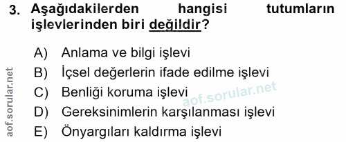 3. soru: Aşağıdakilerden hangisi tutumların işlevlerinden biri değildir? A) Anlama ve bilgi işlevi B) İçsel değerlerin ifade e…