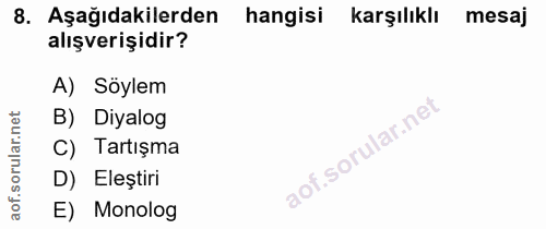 8. soru: Aşağıdakilerden hangisi karşılıklı mesaj alışverişidir? A) Söylem B) Diyalog C) Tartışma D) Eleştiri E) Monolog