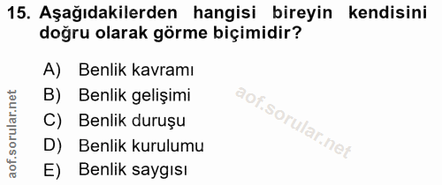 15. soru: Aşağıdakilerden hangisi bireyin kendisini doğru olarak görme biçimidir? A) Benlik kavramı B) Benlik gelişimi C) Benli…