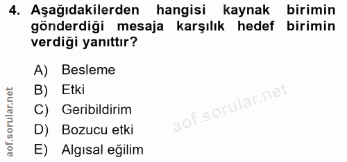 4. soru: Aşağıdakilerden hangisi kaynak birimin gönderdiği mesaja karşılık hedef birimin verdiği yanıttır? A) Besleme B) Etki…