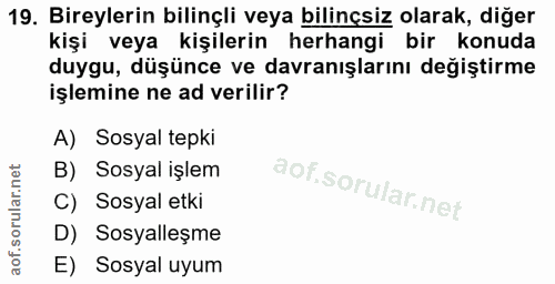 19. soru: Bireylerin bilinçli veya bilinçsiz olarak, diğer kişi veya kişilerin herhangi bir konuda duygu, düşünce ve davranışla…