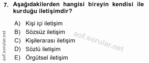 7. soru: Aşağıdakilerden hangisi bireyin kendisi ile kurduğu iletişimdir? A) Kişi içi iletişim B) Sözsüz iletişim C) Kişilerar…