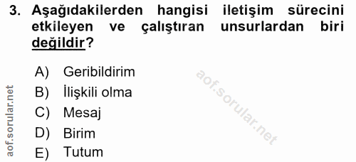 3. soru: Aşağıdakilerden hangisi iletişim sürecini etkileyen ve çalıştıran unsurlardan biri değildir? A) Geribildirim B) Ilişk…