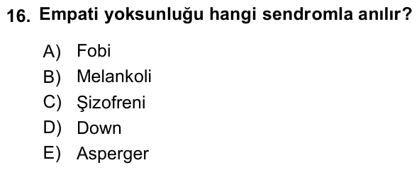 16. soru: Empati yoksunluğu hangi sendromla anılır? A) Fobi B) Melankoli C) Şizofreni D) Down E) Asperger
