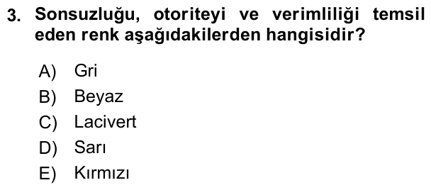 3. soru: Sonsuzluğu, otoriteyi ve verimliliği temsil eden renk aşağıdakilerden hangisidir? A) Gri B) Beyaz C) Lacivert D) Sarı…