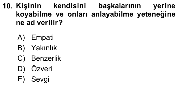 10. soru: Kişinin kendisini başkalarının yerine koyabilme ve onları anlayabilme yeteneğine ne ad verilir? A) Empati B) Yakınlık…