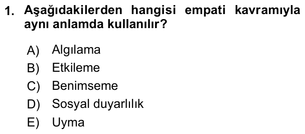 1. soru: Aşağıdakilerden hangisi empati kavramıyla aynı anlamda kullanılır? A) Algılama B) Etkileme C) Benimseme D) Sosyal duy…