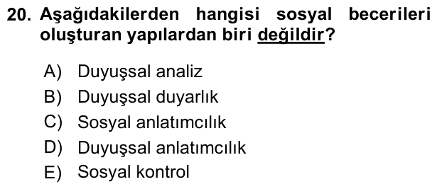 20. soru: Aşağıdakilerden hangisi sosyal becerileri oluşturan yapılardan biri değildir? A) Duyuşsal analiz B) Duyuşsal duyarlık…