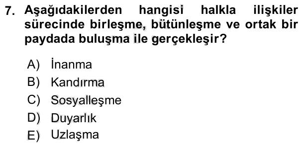 7. soru: Aşağıdakilerden hangisi halkla ilişkiler sürecinde birleşme, bütünleşme ve ortak bir paydada buluşma ile gerçekleşir?…