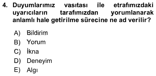 4. soru: Duyumlarımız vasıtası ile etrafımızdaki uyarıcıların tarafımızdan yorumlanarak anlamlı hale getirilme sürecine ne ad…