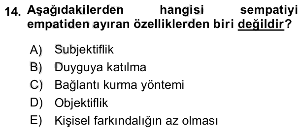 14. soru: Aşağıdakilerden hangisi sempatiyi empatiden ayıran özelliklerden biri değildir? A) Subjektiflik B) Duyguya katılma C)…