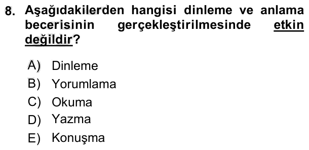 8. soru: Aşağıdakilerden hangisi dinleme ve anlama becerisinin gerçekleştirilmesinde etkin değildir? A) Dinleme B) Yorumlama C…
