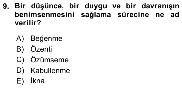 9. soru: Bir düşünce, bir duygu ve bir davranışın benimsenmesini sağlama sürecine ne ad verilir? A) Beğenme B) Özenti C) Özüms…