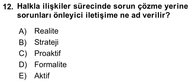 12. soru: Halkla ilişkiler sürecinde sorun çözme yerine sorunları önleyici iletişime ne ad verilir? A) Realite B) Strateji Proa…