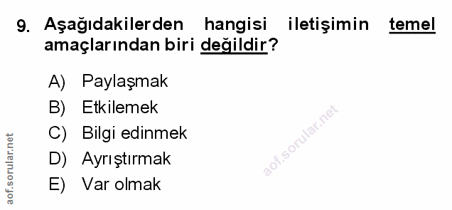 9. soru: Aşağıdakilerden hangisi iletişimin temel amaçlarından biri değildir? A) Paylaşmak B) Etkilemek C) Bilgi edinmek D) Ay…